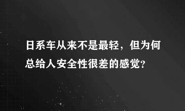 日系车从来不是最轻，但为何总给人安全性很差的感觉？