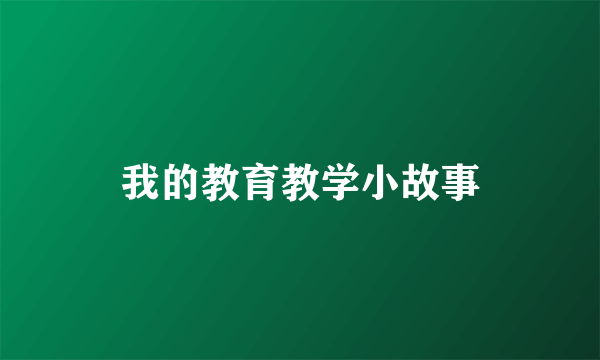 我的教育教学小故事