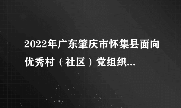 2022年广东肇庆市怀集县面向优秀村（社区）党组织书记和社区工作者公开招聘事业单位工作人员笔试公告