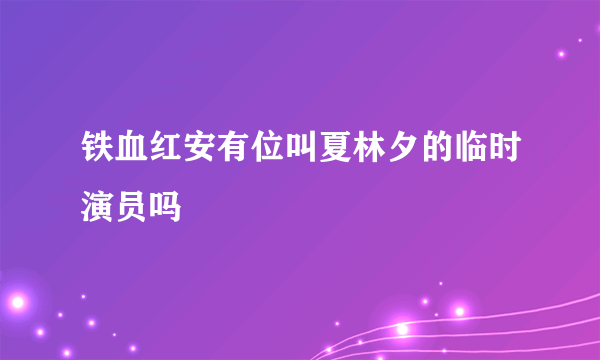 铁血红安有位叫夏林夕的临时演员吗