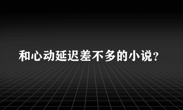 和心动延迟差不多的小说？