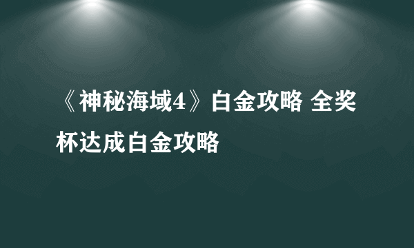 《神秘海域4》白金攻略 全奖杯达成白金攻略