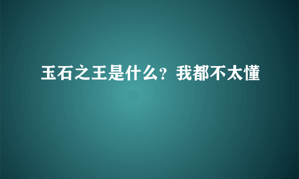 玉石之王是什么？我都不太懂