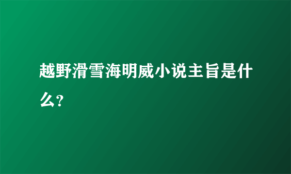 越野滑雪海明威小说主旨是什么？