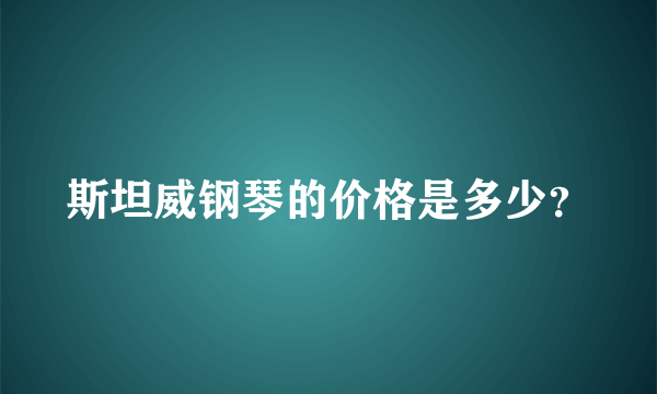 斯坦威钢琴的价格是多少？