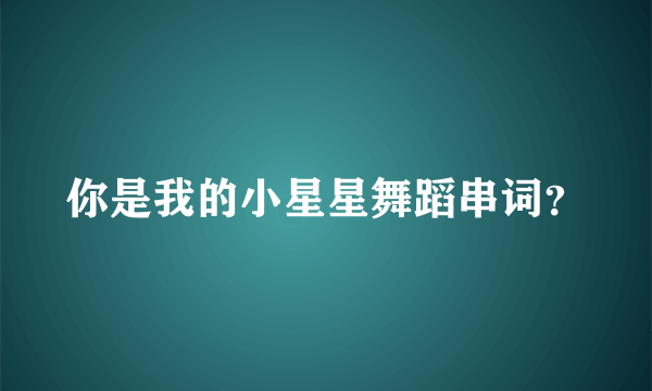 你是我的小星星舞蹈串词？