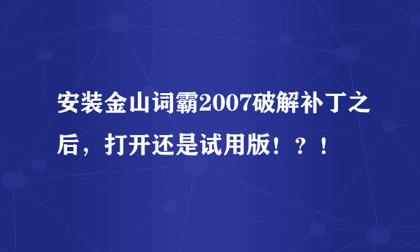 安装金山词霸2007破解补丁之后，打开还是试用版！？！