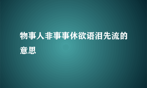 物事人非事事休欲语泪先流的意思