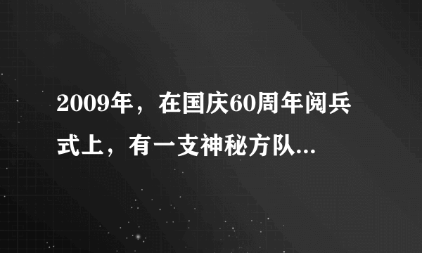 2009年，在国庆60周年阅兵式上，有一支神秘方队首次亮相，即（）