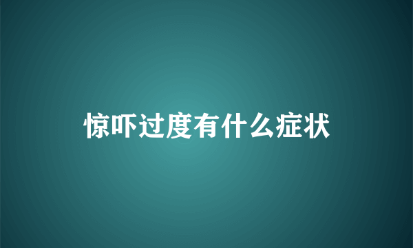 惊吓过度有什么症状