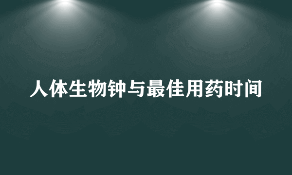 人体生物钟与最佳用药时间