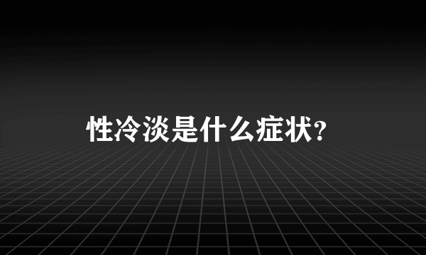 性冷淡是什么症状？