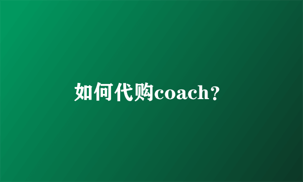 如何代购coach？