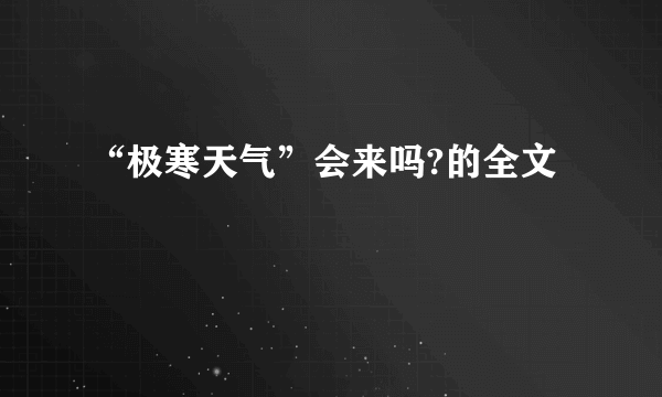 “极寒天气”会来吗?的全文