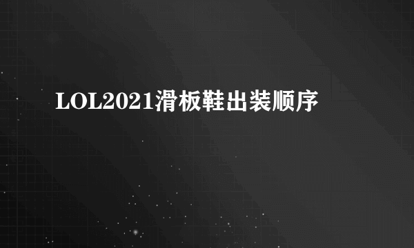 LOL2021滑板鞋出装顺序