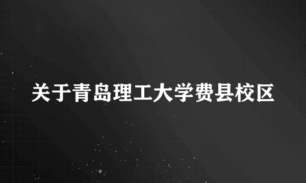 关于青岛理工大学费县校区