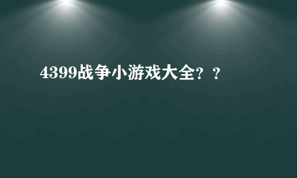 4399战争小游戏大全？？