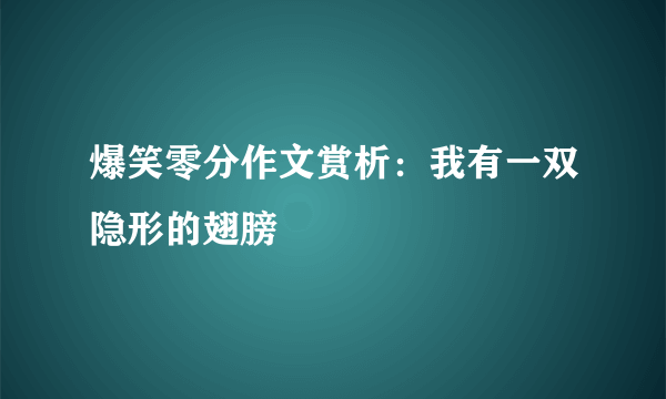 爆笑零分作文赏析：我有一双隐形的翅膀