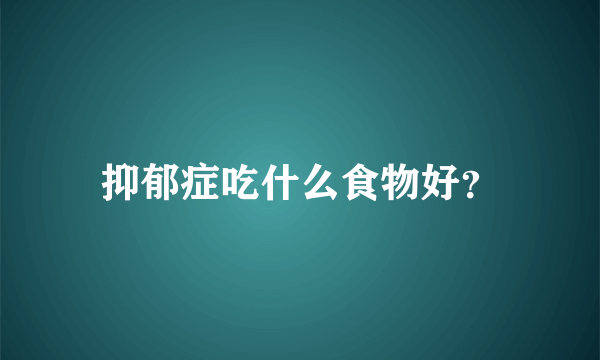 抑郁症吃什么食物好？