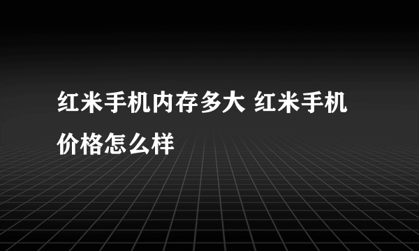 红米手机内存多大 红米手机价格怎么样