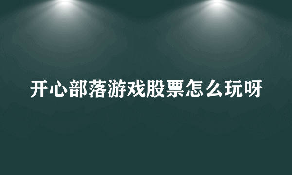 开心部落游戏股票怎么玩呀