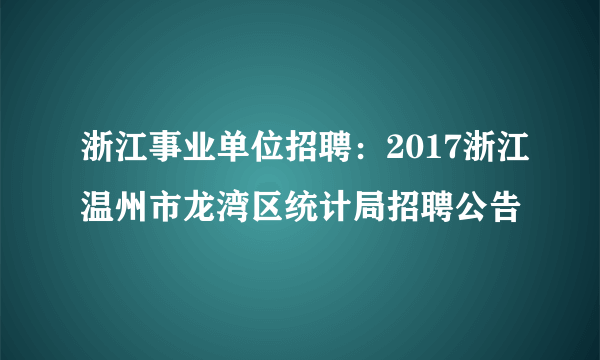 浙江事业单位招聘：2017浙江温州市龙湾区统计局招聘公告