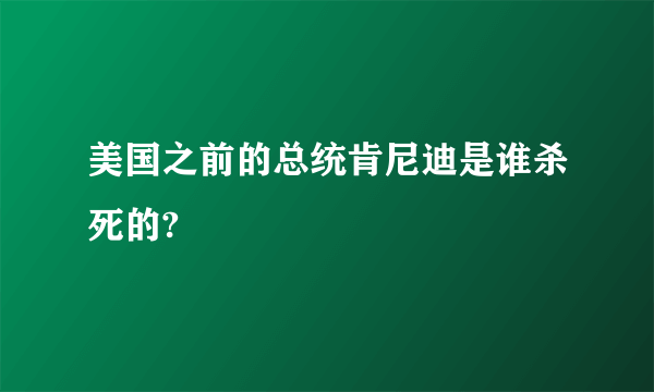 美国之前的总统肯尼迪是谁杀死的?