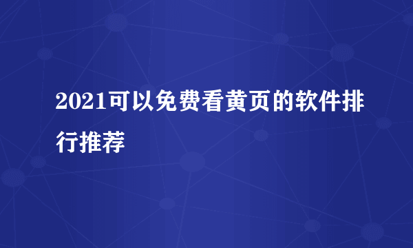 2021可以免费看黄页的软件排行推荐