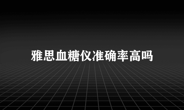 雅思血糖仪准确率高吗