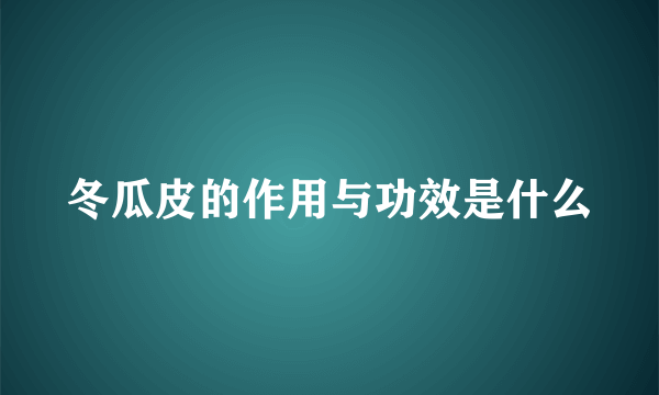 冬瓜皮的作用与功效是什么