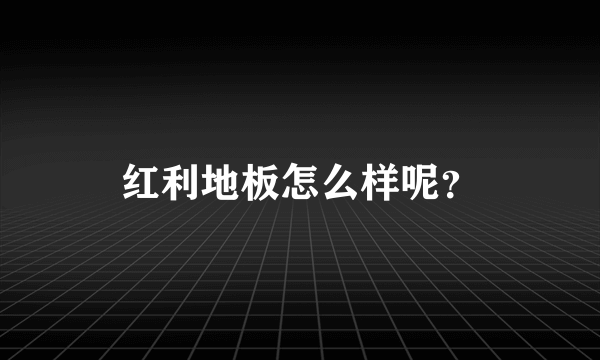 红利地板怎么样呢？