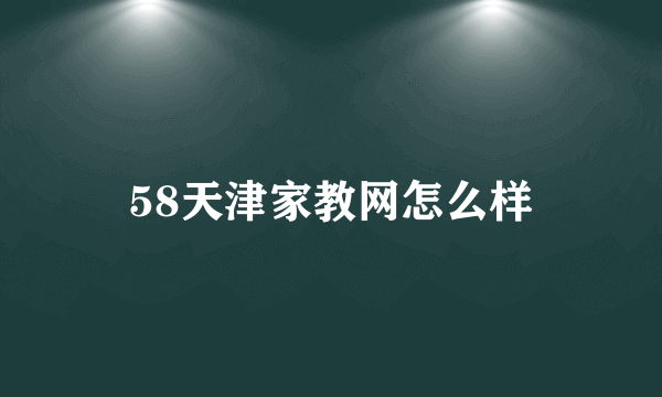 58天津家教网怎么样