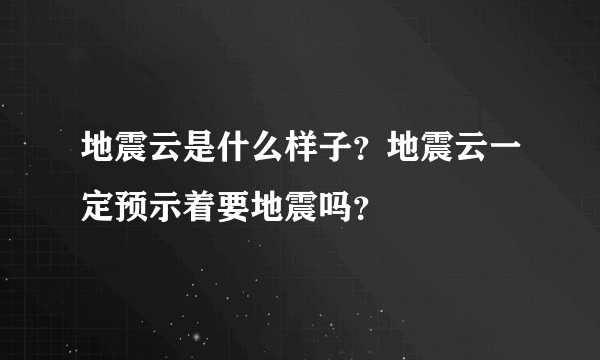 地震云是什么样子？地震云一定预示着要地震吗？