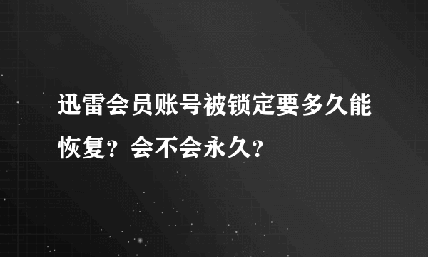 迅雷会员账号被锁定要多久能恢复？会不会永久？