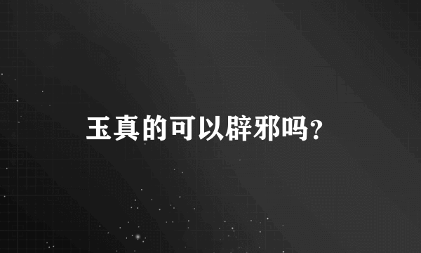 玉真的可以辟邪吗？