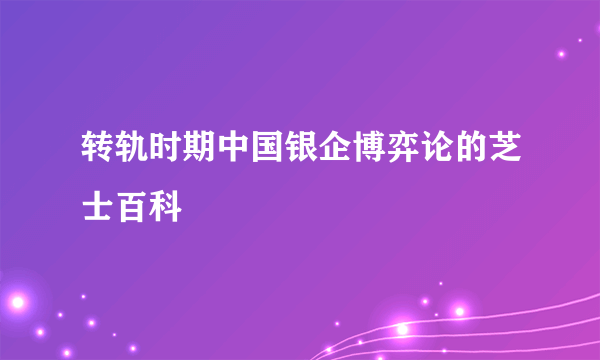 转轨时期中国银企博弈论的芝士百科