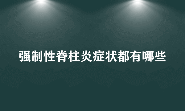 强制性脊柱炎症状都有哪些