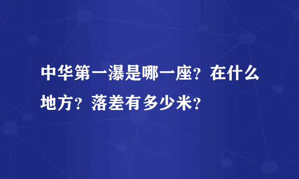 中华第一瀑是哪一座？在什么地方？落差有多少米？