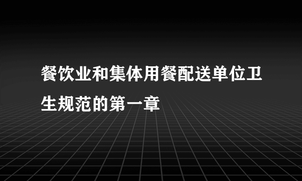 餐饮业和集体用餐配送单位卫生规范的第一章