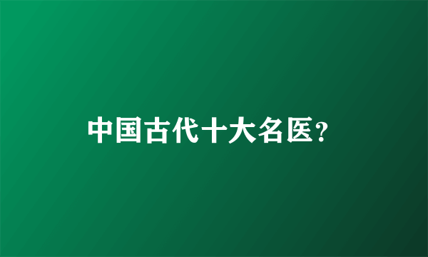 中国古代十大名医？