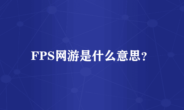 FPS网游是什么意思？