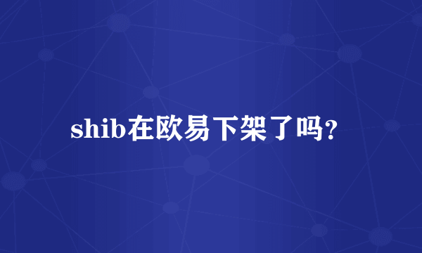 shib在欧易下架了吗？