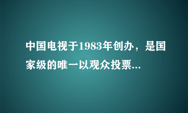 中国电视于1983年创办，是国家级的唯一以观众投票为主评选产生的电视艺术大奖