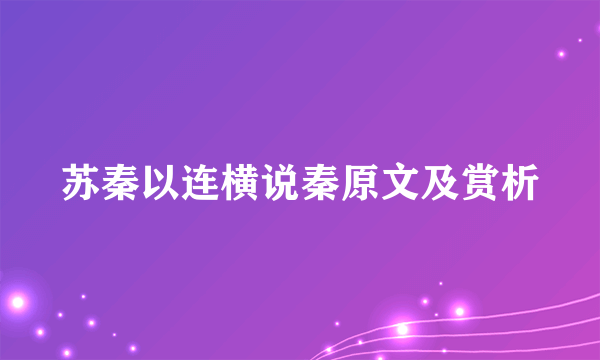 苏秦以连横说秦原文及赏析