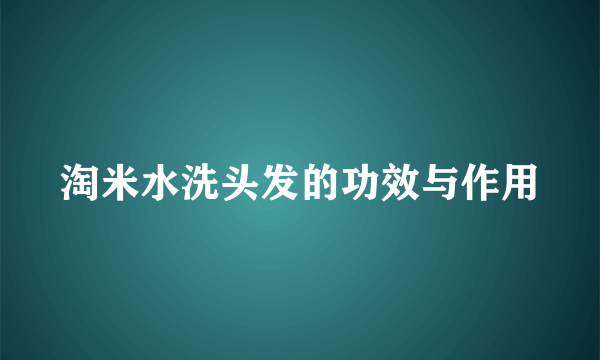 淘米水洗头发的功效与作用