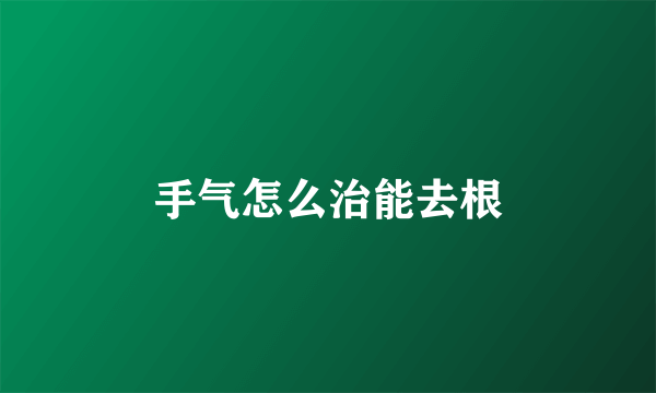 手气怎么治能去根