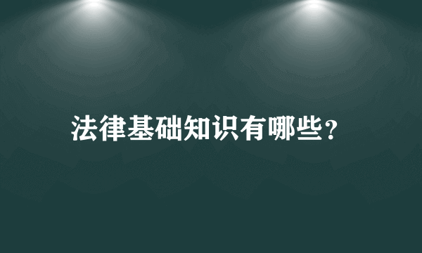 法律基础知识有哪些？