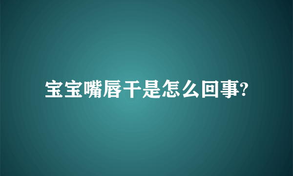 宝宝嘴唇干是怎么回事?