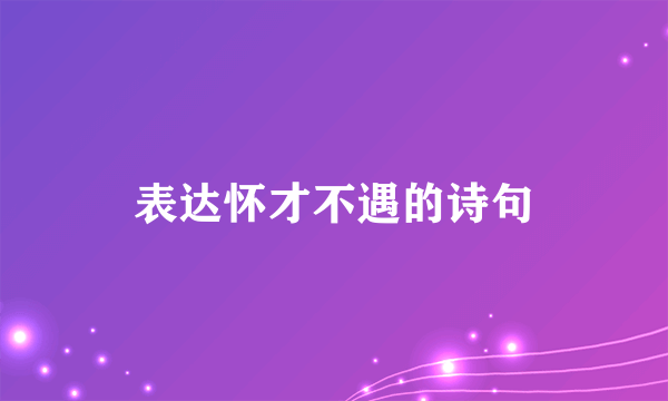 表达怀才不遇的诗句