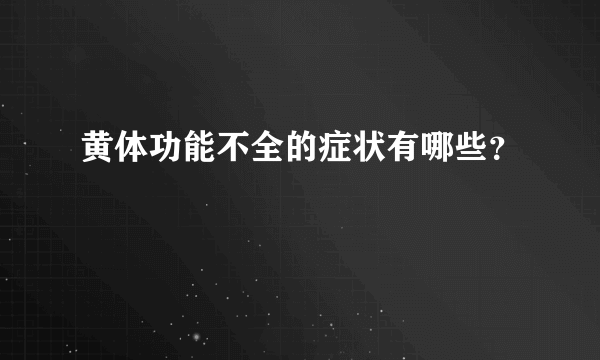 黄体功能不全的症状有哪些？